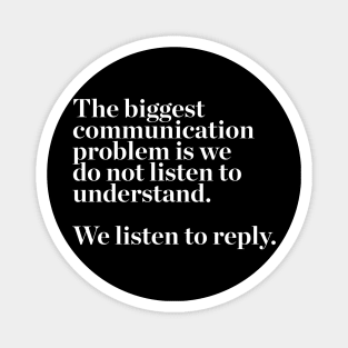 The biggest communication problem is we do not listen to understand. we listen to reply quotes & vibes Magnet